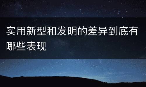 实用新型和发明的差异到底有哪些表现