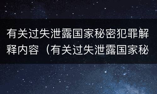 有关过失泄露国家秘密犯罪解释内容（有关过失泄露国家秘密犯罪解释内容的规定）