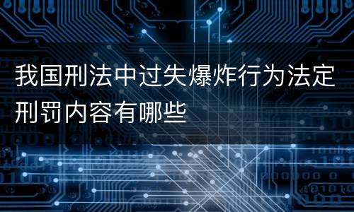 我国刑法中过失爆炸行为法定刑罚内容有哪些