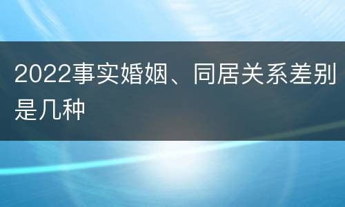 2022事实婚姻、同居关系差别是几种