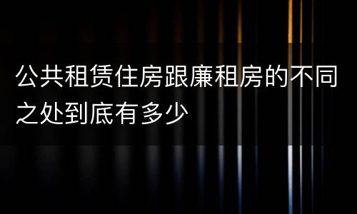 公共租赁住房跟廉租房的不同之处到底有多少