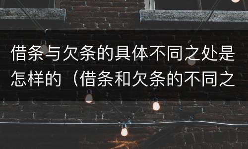 借条与欠条的具体不同之处是怎样的（借条和欠条的不同之处）