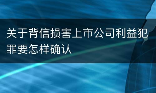 关于背信损害上市公司利益犯罪要怎样确认