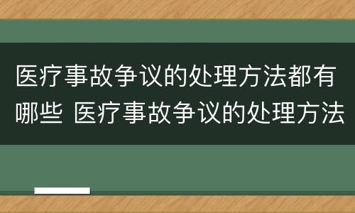 医疗事故争议的处理方法都有哪些 医疗事故争议的处理方法都有哪些呢