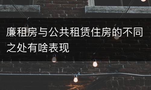 廉租房与公共租赁住房的不同之处有啥表现