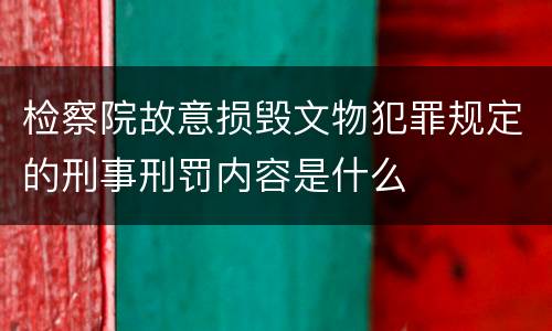 检察院故意损毁文物犯罪规定的刑事刑罚内容是什么
