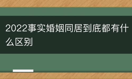 2022事实婚姻同居到底都有什么区别