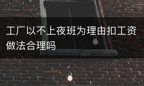 工厂以不上夜班为理由扣工资做法合理吗