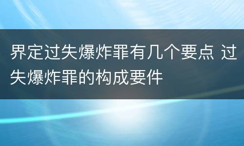 界定过失爆炸罪有几个要点 过失爆炸罪的构成要件