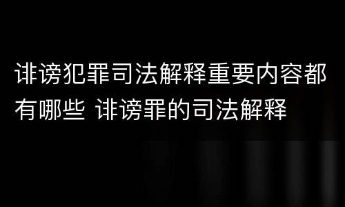 诽谤犯罪司法解释重要内容都有哪些 诽谤罪的司法解释