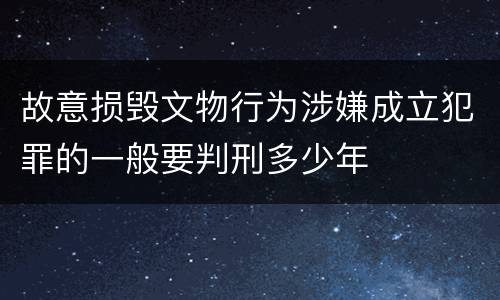 故意损毁文物行为涉嫌成立犯罪的一般要判刑多少年