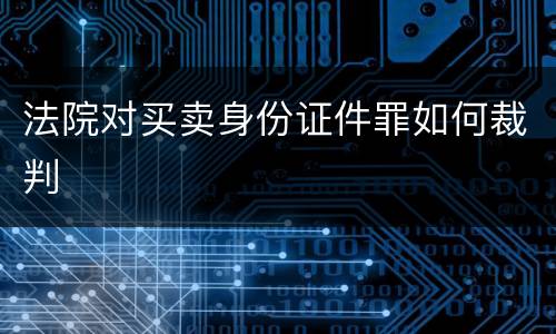 法院对买卖身份证件罪如何裁判