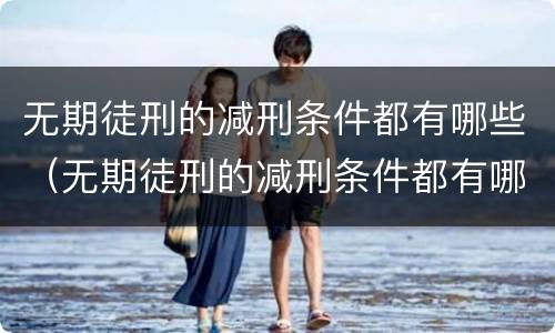 无期徒刑的减刑条件都有哪些（无期徒刑的减刑条件都有哪些呢）