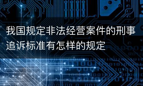 我国规定非法经营案件的刑事追诉标准有怎样的规定