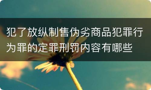 犯了放纵制售伪劣商品犯罪行为罪的定罪刑罚内容有哪些