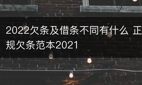 2022欠条及借条不同有什么 正规欠条范本2021