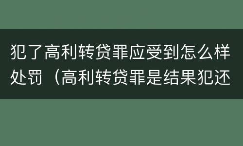 犯了高利转贷罪应受到怎么样处罚（高利转贷罪是结果犯还是行为犯）