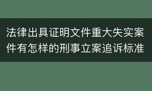 法律出具证明文件重大失实案件有怎样的刑事立案追诉标准