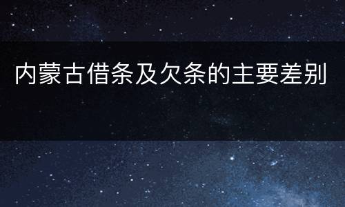 内蒙古借条及欠条的主要差别