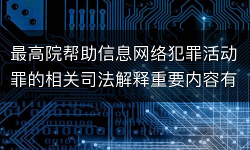 最高院帮助信息网络犯罪活动罪的相关司法解释重要内容有哪些