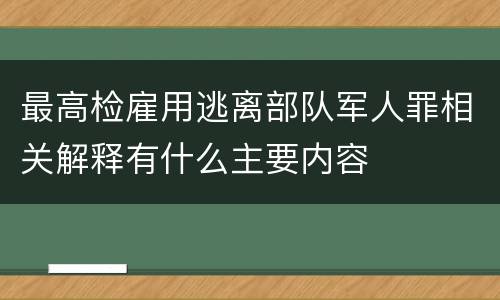 最高检雇用逃离部队军人罪相关解释有什么主要内容