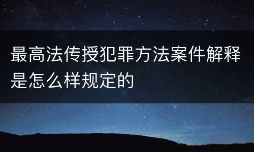 最高法传授犯罪方法案件解释是怎么样规定的