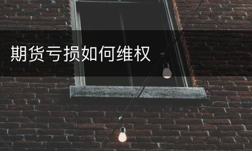 期货亏损如何维权