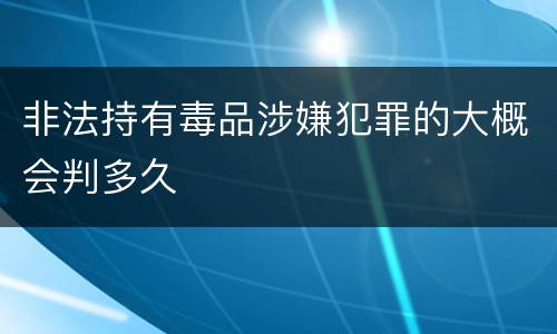 非法持有毒品涉嫌犯罪的大概会判多久