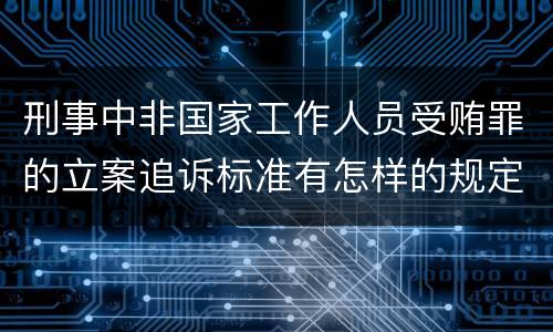 刑事中非国家工作人员受贿罪的立案追诉标准有怎样的规定