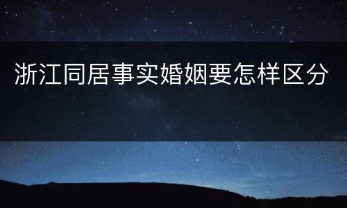 浙江同居事实婚姻要怎样区分