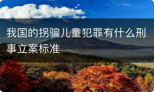 我国的拐骗儿童犯罪有什么刑事立案标准