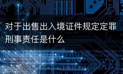 对于出售出入境证件规定定罪刑事责任是什么