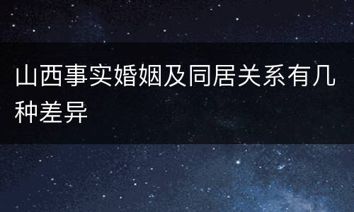 山西事实婚姻及同居关系有几种差异