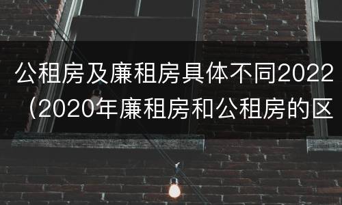 公租房及廉租房具体不同2022（2020年廉租房和公租房的区别）