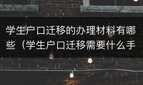 学生户口迁移的办理材料有哪些（学生户口迁移需要什么手续和证件）