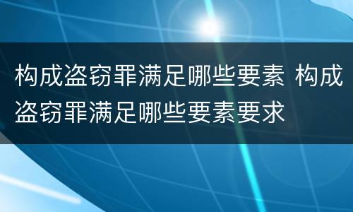 构成盗窃罪满足哪些要素 构成盗窃罪满足哪些要素要求