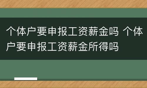 个体户要申报工资薪金吗 个体户要申报工资薪金所得吗