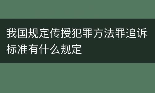 我国规定传授犯罪方法罪追诉标准有什么规定