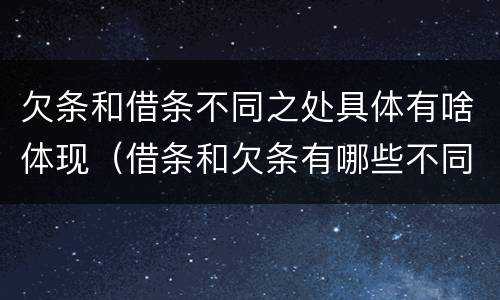 欠条和借条不同之处具体有啥体现（借条和欠条有哪些不同之处）