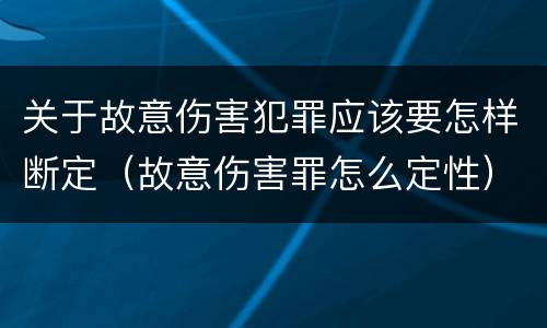 关于故意伤害犯罪应该要怎样断定（故意伤害罪怎么定性）