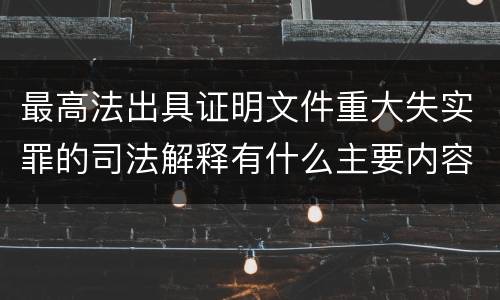 最高法出具证明文件重大失实罪的司法解释有什么主要内容
