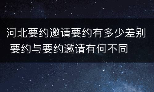 河北要约邀请要约有多少差别 要约与要约邀请有何不同