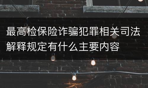 最高检保险诈骗犯罪相关司法解释规定有什么主要内容