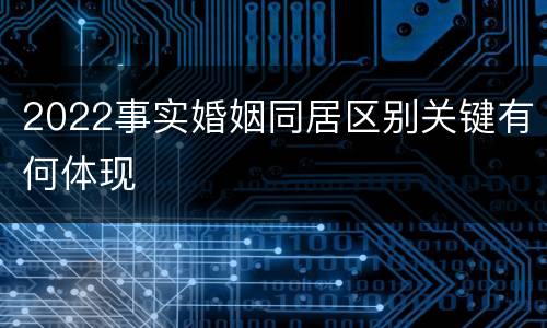 2022事实婚姻同居区别关键有何体现