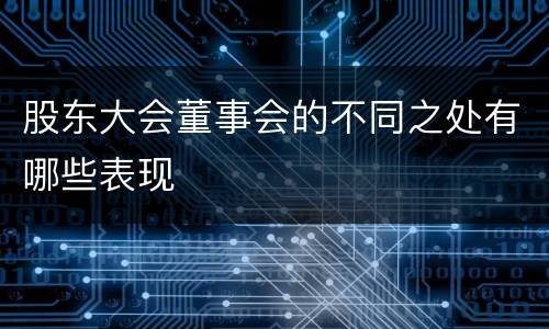 股东大会董事会的不同之处有哪些表现