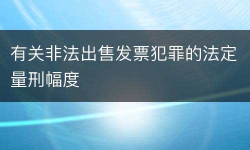 有关非法出售发票犯罪的法定量刑幅度