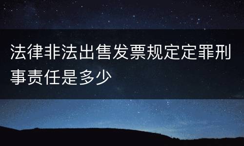 法律非法出售发票规定定罪刑事责任是多少