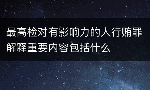 最高检对有影响力的人行贿罪解释重要内容包括什么