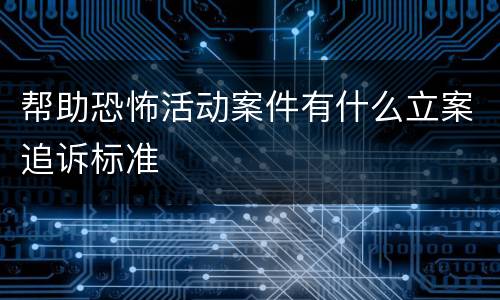 帮助恐怖活动案件有什么立案追诉标准