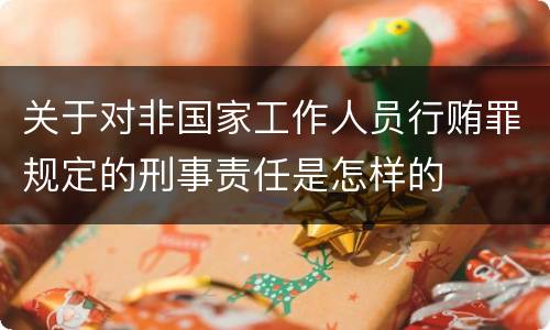关于对非国家工作人员行贿罪规定的刑事责任是怎样的